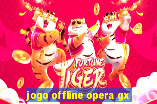 jogo offline opera gx